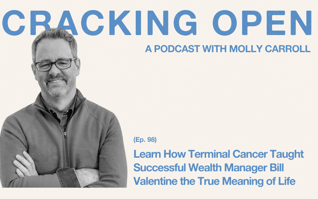 Learn How Terminal Cancer Taught Successful Wealth Manager Bill Valentine the True Meaning of Life